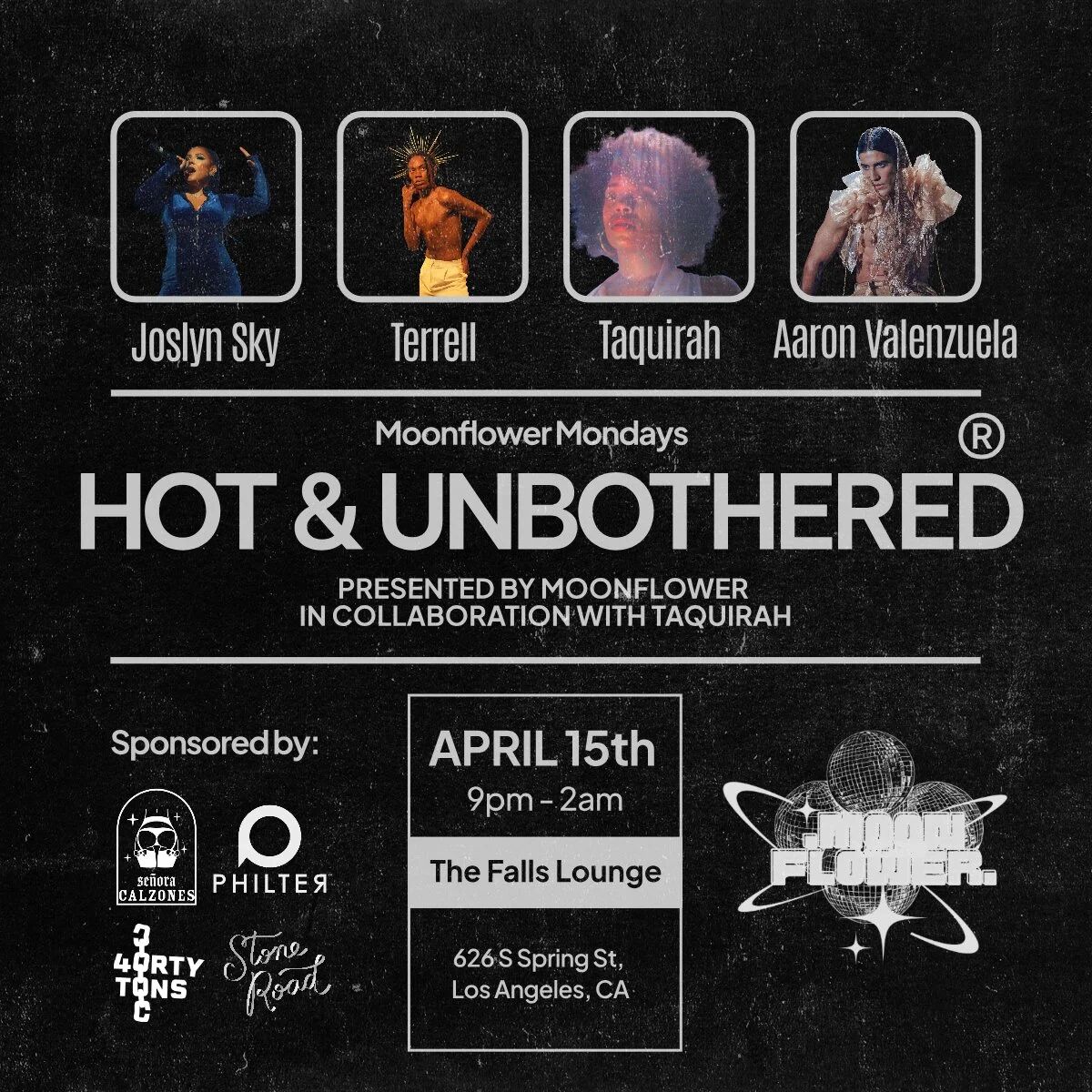 Hot & Unbothered at Moonflower Mondays, April 15th, 9pm to 2am, The Falls Lounge, with Joslyn Sky, Terrell, Taquirah and Aaron Valenzuela