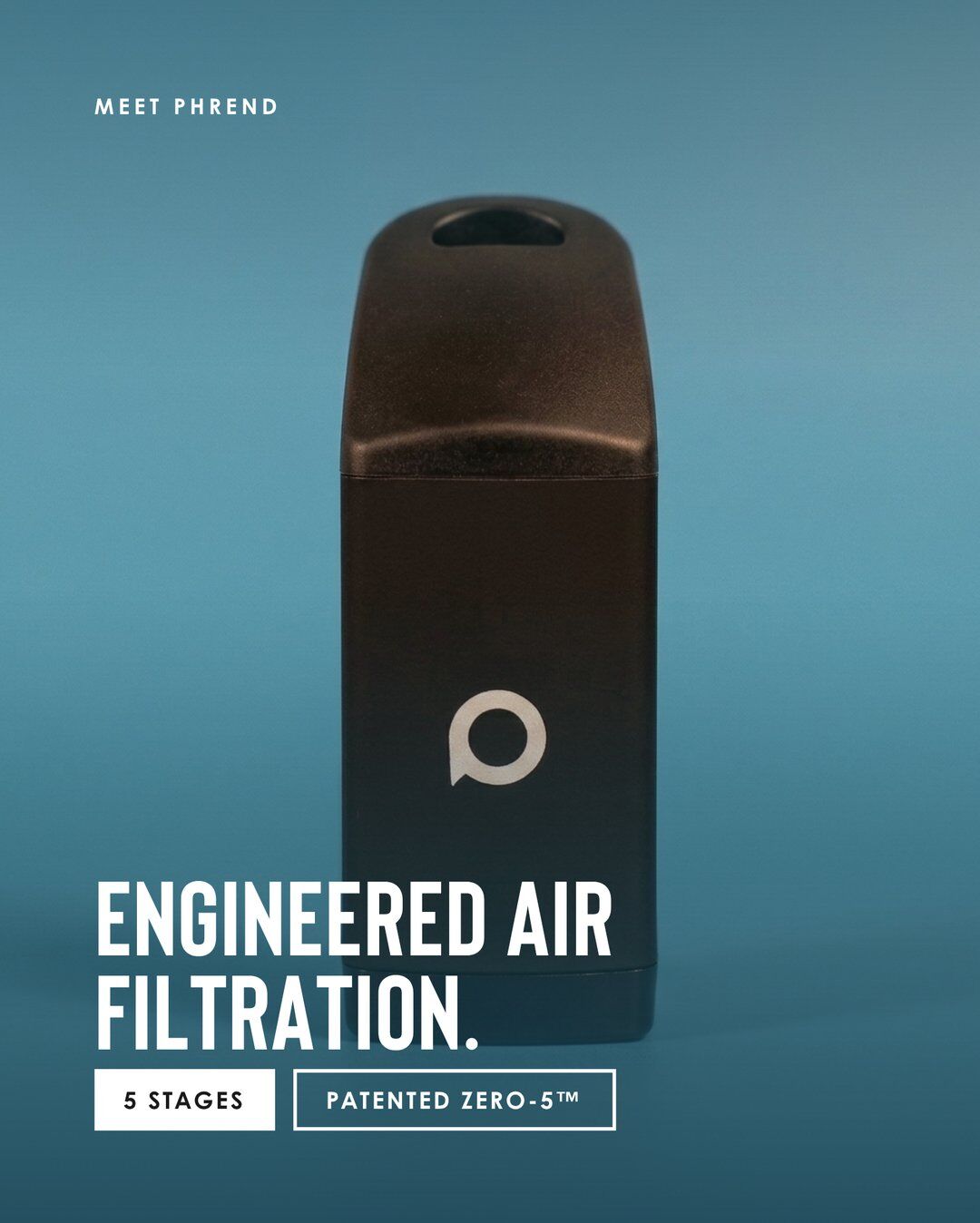 Meet PHREND: engineered air filtration, 5 stages, patented Zero-5