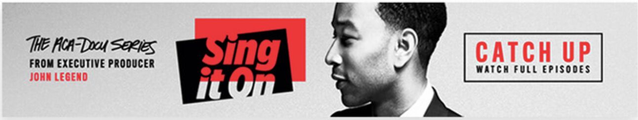 Sing It On banner: The a cappella docu-series from executive producer John Legend. Catch up on full episodes