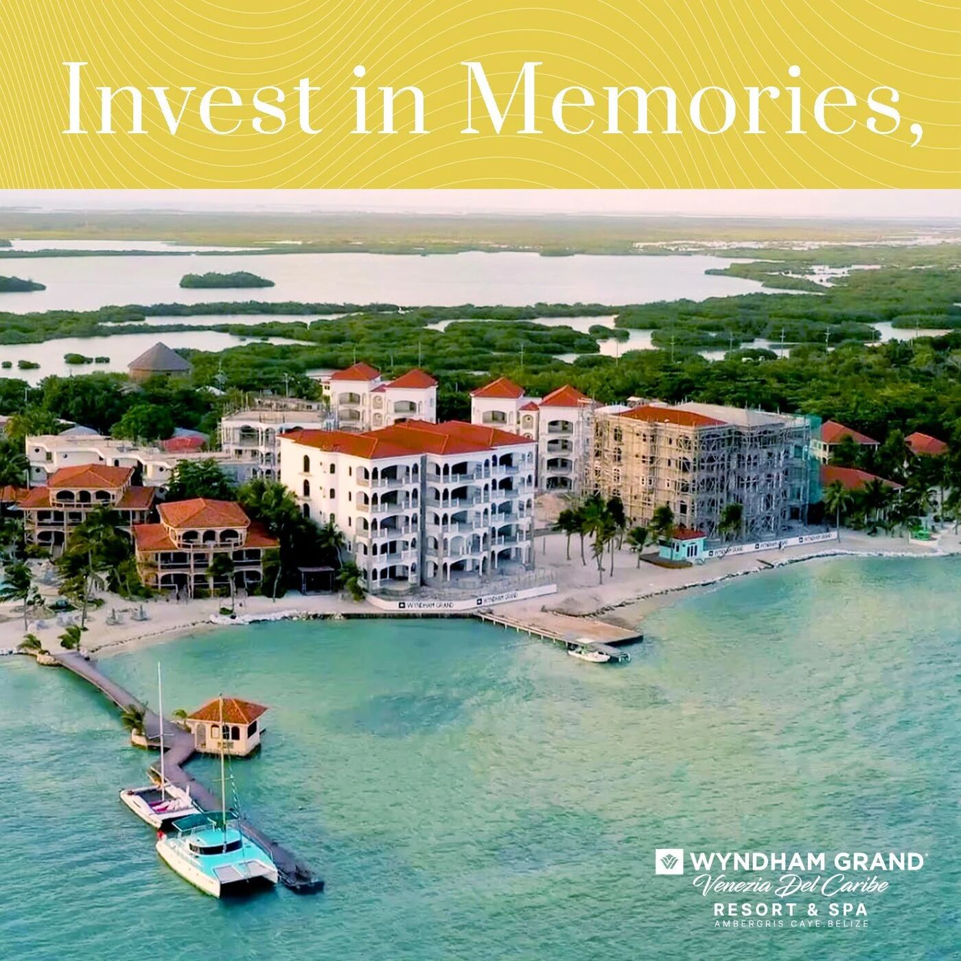 Wyndham Grand Belize ad: Invest in memories. Aerial view of the resort and marina